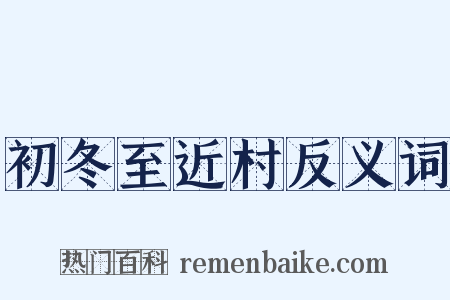 初冬至近村反义词是什么意思的图片